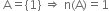 space straight A equals left curly bracket 1 right curly bracket space rightwards double arrow space straight n left parenthesis straight A right parenthesis equals 1