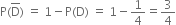 straight P left parenthesis top enclose straight D right parenthesis space equals space 1 minus straight P left parenthesis straight D right parenthesis space equals space 1 minus 1 fourth equals 3 over 4