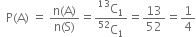 space space straight P left parenthesis straight A right parenthesis space equals space fraction numerator straight n left parenthesis straight A right parenthesis over denominator straight n left parenthesis straight S right parenthesis end fraction equals fraction numerator straight C presuperscript 13 subscript 1 over denominator straight C presuperscript 52 subscript 1 end fraction equals 13 over 52 equals 1 fourth