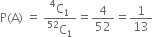 straight P left parenthesis straight A right parenthesis space equals space fraction numerator straight C presuperscript 4 subscript 1 over denominator straight C presuperscript 52 subscript 1 end fraction equals 4 over 52 equals 1 over 13