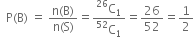 space space straight P left parenthesis straight B right parenthesis space equals space fraction numerator straight n left parenthesis straight B right parenthesis over denominator straight n left parenthesis straight S right parenthesis end fraction equals fraction numerator straight C presuperscript 26 subscript 1 over denominator straight C presuperscript 52 subscript 1 end fraction equals 26 over 52 equals 1 half