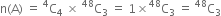 straight n left parenthesis straight A right parenthesis space equals space straight C presuperscript 4 subscript 4 space cross times space straight C presuperscript 48 subscript 3 space equals space 1 cross times straight C presuperscript 48 subscript 3 space equals space straight C presuperscript 48 subscript 3