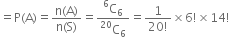 equals straight P left parenthesis straight A right parenthesis equals fraction numerator straight n left parenthesis straight A right parenthesis over denominator straight n left parenthesis straight S right parenthesis end fraction equals fraction numerator straight C presuperscript 6 subscript 6 over denominator straight C presuperscript 20 subscript 6 end fraction equals fraction numerator 1 over denominator 20 factorial end fraction cross times 6 factorial cross times 14 factorial