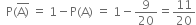 space space straight P left parenthesis top enclose straight A right parenthesis end enclose space equals space 1 minus straight P left parenthesis straight A right parenthesis space equals space 1 minus 9 over 20 equals 11 over 20