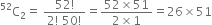 straight C presuperscript 52 subscript 2 equals space fraction numerator 52 factorial over denominator 2 factorial space 50 factorial end fraction equals fraction numerator 52 cross times 51 over denominator 2 cross times 1 end fraction equals 26 cross times 51