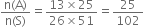 fraction numerator straight n left parenthesis straight A right parenthesis over denominator straight n left parenthesis straight S right parenthesis end fraction equals fraction numerator 13 cross times 25 over denominator 26 cross times 51 end fraction equals 25 over 102