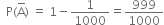 space space straight P left parenthesis straight A with bar on top right parenthesis space equals space 1 minus 1 over 1000 equals 999 over 1000