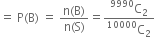 equals space straight P left parenthesis straight B right parenthesis space equals space fraction numerator straight n left parenthesis straight B right parenthesis over denominator straight n left parenthesis straight S right parenthesis end fraction equals fraction numerator straight C presuperscript 9990 subscript 2 over denominator straight C presuperscript 10000 subscript 2 end fraction