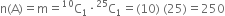 straight n left parenthesis straight A right parenthesis equals straight m equals straight C presuperscript 10 subscript 1 times straight C presuperscript 25 subscript 1 equals left parenthesis 10 right parenthesis space left parenthesis 25 right parenthesis equals 250