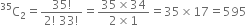 straight C presuperscript 35 subscript 2 equals fraction numerator 35 factorial over denominator 2 factorial space 33 factorial end fraction equals fraction numerator 35 cross times 34 over denominator 2 cross times 1 end fraction equals 35 cross times 17 equals 595