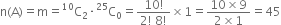 straight n left parenthesis straight A right parenthesis equals straight m equals straight C presuperscript 10 subscript 2 times straight C presuperscript 25 subscript 0 equals fraction numerator 10 factorial over denominator 2 factorial space 8 factorial end fraction cross times 1 equals fraction numerator 10 cross times 9 over denominator 2 cross times 1 end fraction equals 45