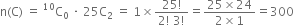 straight n left parenthesis straight C right parenthesis space equals space straight C presuperscript 10 subscript 0 space times space 25 straight C subscript 2 space equals space 1 cross times fraction numerator 25 factorial over denominator 2 factorial space 3 factorial end fraction equals fraction numerator 25 cross times 24 over denominator 2 cross times 1 end fraction equals 300