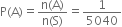 straight P left parenthesis straight A right parenthesis equals fraction numerator straight n left parenthesis straight A right parenthesis over denominator straight n left parenthesis straight S right parenthesis end fraction equals 1 over 5040