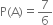 straight P left parenthesis straight A right parenthesis equals 7 over 6