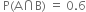 space straight P left parenthesis straight A intersection straight B right parenthesis space equals space 0.6