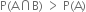 straight P left parenthesis straight A intersection straight B right parenthesis space greater than space straight P left parenthesis straight A right parenthesis