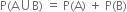 straight P left parenthesis straight A union straight B right parenthesis space equals space straight P left parenthesis straight A right parenthesis space plus space straight P left parenthesis straight B right parenthesis