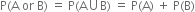 straight P left parenthesis straight A space or space straight B right parenthesis space equals space straight P left parenthesis straight A union straight B right parenthesis space equals space straight P left parenthesis straight A right parenthesis space plus space straight P left parenthesis straight B right parenthesis