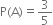 straight P left parenthesis straight A right parenthesis equals 3 over 5