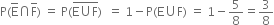 straight P left parenthesis top enclose straight E intersection top enclose straight F right parenthesis space equals space straight P left parenthesis stack straight E union straight F with bar on top right parenthesis space space equals space 1 minus straight P left parenthesis straight E union straight F right parenthesis space equals space 1 minus 5 over 8 equals 3 over 8