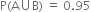 straight P left parenthesis straight A union straight B right parenthesis space equals space 0.95