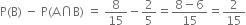 straight P left parenthesis straight B right parenthesis space minus space straight P left parenthesis straight A intersection straight B right parenthesis space equals space 8 over 15 minus 2 over 5 equals fraction numerator 8 minus 6 over denominator 15 end fraction equals 2 over 15