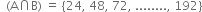 space space left parenthesis straight A intersection straight B right parenthesis space equals space left curly bracket 24 comma space 48 comma space 72 comma space........ comma space 192 right curly bracket