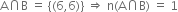 straight A intersection straight B space equals space left curly bracket left parenthesis 6 comma 6 right parenthesis right curly bracket space rightwards double arrow space straight n left parenthesis straight A intersection straight B right parenthesis space equals space 1