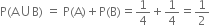 straight P left parenthesis straight A union straight B right parenthesis space equals space straight P left parenthesis straight A right parenthesis plus straight P left parenthesis straight B right parenthesis equals 1 fourth plus 1 fourth equals 1 half