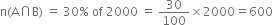 straight n left parenthesis straight A intersection straight B right parenthesis space equals space 30 % space of space 2000 space equals space 30 over 100 cross times 2000 equals 600