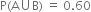 straight P left parenthesis straight A union straight B right parenthesis space equals space 0.60