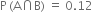 straight P thin space left parenthesis straight A intersection straight B right parenthesis space equals space 0.12