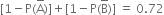 left square bracket 1 minus straight P left parenthesis straight A with bar on top right parenthesis right square bracket plus left square bracket 1 minus straight P left parenthesis straight B with bar on top right parenthesis right square bracket space equals space 0.72