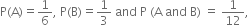 straight P left parenthesis straight A right parenthesis equals 1 over 6 comma space straight P left parenthesis straight B right parenthesis equals 1 third space and space straight P space left parenthesis straight A space and space straight B right parenthesis space equals space 1 over 12 comma