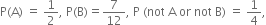 straight P left parenthesis straight A right parenthesis space equals space 1 half comma space straight P left parenthesis straight B right parenthesis equals 7 over 12 comma space straight P space left parenthesis not space straight A space or space not space straight B right parenthesis space equals space 1 fourth comma