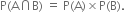 straight P left parenthesis straight A intersection straight B right parenthesis space equals space straight P left parenthesis straight A right parenthesis cross times straight P left parenthesis straight B right parenthesis.