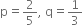 straight p equals 2 over 5 comma space straight q equals 1 third