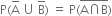 straight P left parenthesis straight A with bar on top space union space straight B with bar on top right parenthesis space equals space straight P left parenthesis stack straight A intersection straight B with bar on top right parenthesis