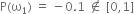 straight P left parenthesis straight omega subscript 1 right parenthesis space equals space minus 0.1 space not an element of space left square bracket 0 comma 1 right square bracket