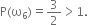 straight P left parenthesis straight omega subscript 6 right parenthesis equals 3 over 2 greater than 1.