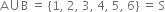 straight A union straight B space equals space left curly bracket 1 comma space 2 comma space 3 comma space 4 comma space 5 comma space 6 right curly bracket space equals space straight S