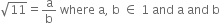 square root of 11 equals straight a over straight b space where space straight a comma space straight b space element of space 1 space and space straight a space and space straight b