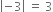 open vertical bar negative 3 close vertical bar space equals space 3