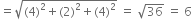 equals square root of left parenthesis 4 right parenthesis squared plus left parenthesis 2 right parenthesis squared plus left parenthesis 4 right parenthesis squared end root space equals space square root of 36 space equals space 6