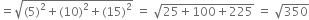 equals square root of left parenthesis 5 right parenthesis squared plus left parenthesis 10 right parenthesis squared plus left parenthesis 15 right parenthesis squared end root space equals space square root of 25 plus 100 plus 225 end root space equals space square root of 350