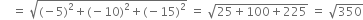 space space space space equals space square root of left parenthesis negative 5 right parenthesis squared plus left parenthesis negative 10 right parenthesis squared plus left parenthesis negative 15 right parenthesis squared end root space equals space square root of 25 plus 100 plus 225 end root space equals space square root of 350