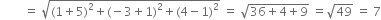 space space space space space space space space equals space square root of left parenthesis 1 plus 5 right parenthesis squared plus left parenthesis negative 3 plus 1 right parenthesis squared plus left parenthesis 4 minus 1 right parenthesis squared end root space equals space square root of 36 plus 4 plus 9 end root space equals square root of 49 space equals space 7