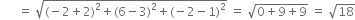 space space space space space space equals space square root of left parenthesis negative 2 plus 2 right parenthesis squared plus left parenthesis 6 minus 3 right parenthesis squared plus left parenthesis negative 2 minus 1 right parenthesis squared end root space equals space square root of 0 plus 9 plus 9 end root space equals space square root of 18