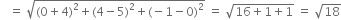 space space space equals space square root of left parenthesis 0 plus 4 right parenthesis squared plus left parenthesis 4 minus 5 right parenthesis squared plus left parenthesis negative 1 minus 0 right parenthesis squared end root space equals space square root of 16 plus 1 plus 1 end root space equals space square root of 18