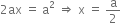 2 ax space equals space straight a squared space rightwards double arrow space straight x space equals space straight a over 2